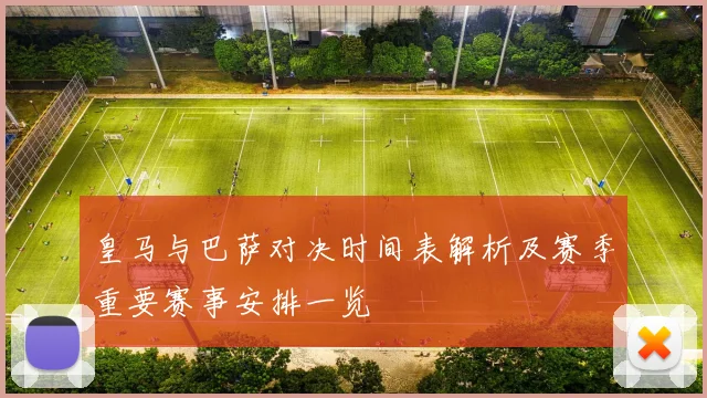 皇马与巴萨对决时间表解析及赛季重要赛事安排一览
