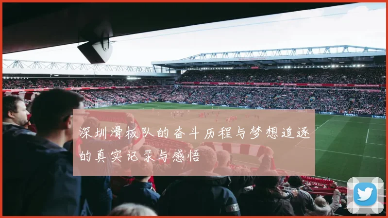 深圳滑板队的奋斗历程与梦想追逐的真实记录与感悟