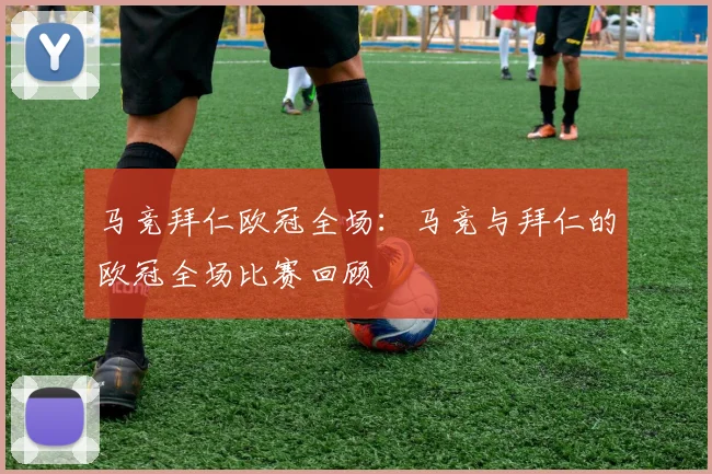 马竞拜仁欧冠全场：马竞与拜仁的欧冠全场比赛回顾